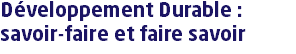 Développement Durable : savoir-faire et faire savoir