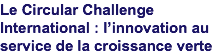 Le Circular Challenge International : l’innovation au service de la croissance verte 