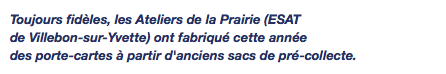 Toujours fidèles, les Ateliers de la Prairie (ESAT de Villebon-sur-Yvette) ont fabriqué cette année des porte-cartes à partir d'anciens sacs de pré-collecte.