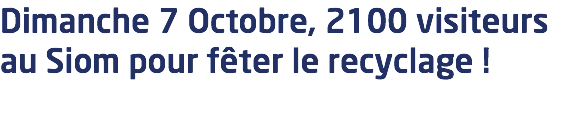 Dimanche 7 Octobre, 2100 visiteurs au Siom pour fêter le recyclage !