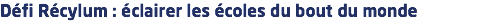Défi Récylum : éclairer les écoles du bout du monde 